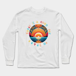 Today is a good day to start Long Sleeve T-Shirt